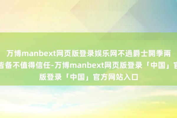 万博manbext网页版登录娱乐网不過爵士開季兩連敗看起來皆备不值得信任-万博manbext网页版登录「中国」官方网站入口